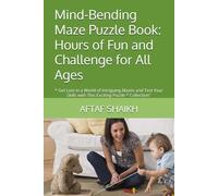Mind-Bending Maze Puzzle Book: Hours of Fun and Challenge for All Ages: * Get Lost in a World of Intriguing Mazes and Test Your Skills with This Exciting Puzzle * Collection"