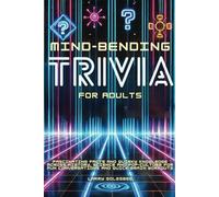 Mind-Bending Trivia for Adults: Fascinating Facts and Quirky Knowledge Across History, Science, and Pop Culture for Fun Conversations and Quick Brain Workouts
