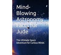 Mind-Blowing Astronomy Facts for Jude: The Ultimate Space Adventure for Curious Minds