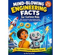 Mind-Blowing Engineering Facts for Curious Kids: 900+ Amazing Facts About Bridges, Rockets, Robots, Machines & How Things Really Work - Plus a Build-It Challenge After Every Chapter (Ages 8-12)