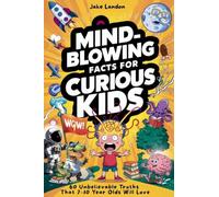 Mind-Blowing Facts for Curious Kids: 60 Unbelievable Truths That 7-10 Year Olds Will Love