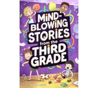 Mind-Blowing Stories from the Third Grade: A Funny Chapter Book for 3rd Graders