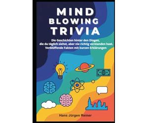 MIND BLOWING TRIVIA: Die Geschichten hinter den Dingen, die du täglich siehst, aber nie richtig verstanden hast. Verblüffende Fakten mit kurzen Erklärungen.
