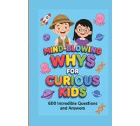 Mind-Blowing Whys for Curious Kids: 600 Incredible Questions and Answers about Space, Animals, and the World Around Us (Ages 6-12)