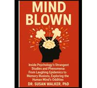 Mind Blown: Inside Psychology’s Strangest Studies and Phenomena: From Laughing Epidemics to Memory Illusions, Exploring the Human Mind’s Oddities