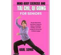 MIND-BODY EXERCISE AND TAI CHI, QI GONG FOR SENIORS: Simple Mind-Body Exercises to Improve Balance, Flexibility, Stability, and Daily Energy for Active and Confident Aging