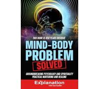 Mind-Body Problem Solved: Groundbreaking Psychology and Spirituality - Practical Nurturing and Healing