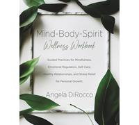 Mind-Body-Spirit Wellness Workbook: Guided Practices for Mindfulness, Emotional Regulation, Self Care, Healthy Relationships, and Stress Relief for Personal Growth
