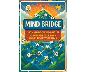 Mind Bridge: 360 Hashiwokakero Puzzles to Sharpen Your Logic and Elevate Your Mind