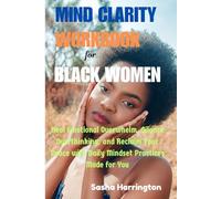 Mind Clarity Workbook for Black Women: Heal Emotional Overwhelm, Silence Overthinking, and Reclaim Your Peace with Daily Mindset Practices Made for You