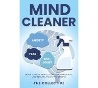 Mind Cleaner: Detox Your Thoughts, Silence the Inner Critic, and Reclaim the Life You Deserve
