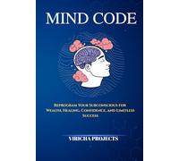 Mind Code: Reprogram Your Subconscious for Wealth, Healing and limitless Success