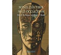 Mind Control and Occultism: Mental Techniques and Magic of Results