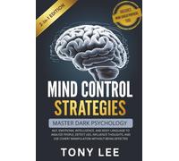 Mind Control Strategies: Master Dark Psychology, NLP, Emotional Intelligence, and Body Language to Analyze People, Detect Lies, Influence Thoughts, and Use Covert Manipulation Without Being Detected