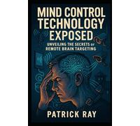 Mind Control Technology Exposed: Unveiling the Secrets of Remote Brain Targeting
