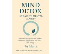 Mind Detox: 30 Days to Mental Clarity: A guided 30-day program to clear your mind, regain focus, and find calm energy.