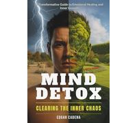 Mind Detox - Clearing the Inner Chaos: Transformative Guide to Emotional Healing and Inner Growth