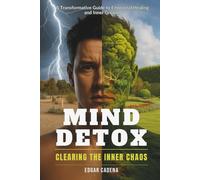 Mind Detox - Clearing the Inner Chaos: Transformative Guide to Emotional Healing and Inner Growth