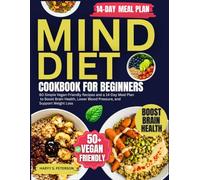 MIND Diet Cookbook for Beginners: 60 Simple Vegan-Friendly Recipes and a 14-Day Meal Plan to Boost Brain Health, Lower Blood Pressure, and Support Weight Loss