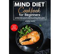 MIND DIET Cookbook for Beginners: Complete Guide to Prevent Alzheimer's & Boost Cognitive Health with Quick, Easy Recipes for Brain Health & Weight Management- Includes Bonus 30-Day Meal Plan!