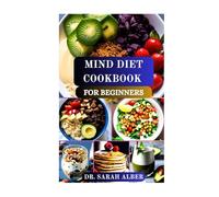 MIND DIET COOKBOOK FOR BEGINNERS: Delicious Guide to Brain Boosting Nutrition and Mindful Eating