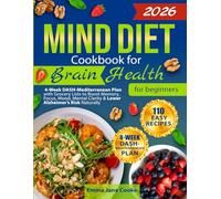 MIND Diet Cookbook for Brain Health for Beginners: 110 Easy Recipes + 4-W ASH-Mediterranean Plan with Grocery Lists to Boost Memory, Focus, Mood, Mental Clarity & Lower Alzheimer’s Risk Naturally