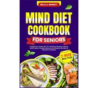 MIND DIET COOKBOOK FOR SENIORS: A Beginner's Guide with 70+ Nutritious Recipes to Boost Brain Health, Sharpen Memory, and Reduce the Risk of Alzheimer's Disease (2-Week Meal Plan)