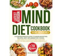 Mind Diet Cookbook for Seniors: A Comprehensive Guide to Brain-Boosting Recipes, Anti-Inflammatory Foods, and Healthy Lifestyle Practices for Cognitive Wellness and Aging Gracefully