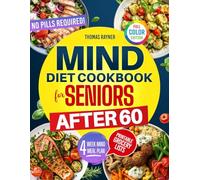 Mind Diet Cookbook for Seniors After 60: Simple Recipes and a 4-Week Meal Plan to Improve Memory, Mood, and Mental Energy-No Pills Required, Just Real Food, Real Results