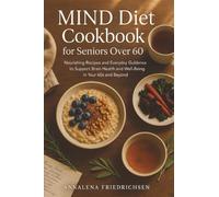 MIND Diet Cookbook for Seniors Over 60: Nourishing Recipes and Everyday Guidance to Support Brain Health and Well-Being in Your 60s and Beyond
