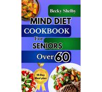 Mind Diet Cookbook For Seniors Over 60: The Complete Guide To Nourishing The Brain, Combating Alzheimer's & Dementia With 70+ Recipes To Enhance Cognitive Health, Expert Tips, And A Two-Week Meal Plan