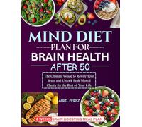 MIND DIET PLAN FOR BRAIN HEALTH AFTER 50: The Ultimate Guide to Rewire Your Brain and Unlock Peak Mental Clarity for the Rest of Your Life