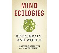 Mind Ecologies: Body, Brain, and World