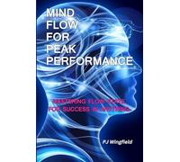 Mind Flow for Peak Performance: Mastering Flow State for Success in Anything