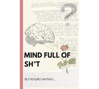 MIND FULL OF SH*T BUT HEALING ANYWAY: A safe space for the mental chaos