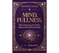 Mind. Fullness.: When Knowing Too Much Makes Manifesting Harder