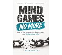 Mind Games No More: How to End a Narcissistic Relationship, Set Unbreakable Boundaries, and Reclaim Your Life