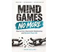 Mind Games No More: How to End a Narcissistic Relationship, Set Unbreakable Boundaries, and Reclaim Your Life