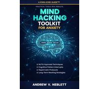 Mind Hacking Toolkit for Anxiety: Ethical Self-Reprogramming for Clarity, Calm, and Follow-Through