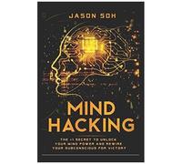 Mind Hacking: Unleash The Hidden Power Of Your Subconscious Mind & Achieve Anything That You Truly Desire!