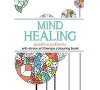 Mind Healing Anti-Stress Art Therapy Colouring Book: Positive Patterns: Experience relaxation and stimulation through colouring Rose, Christina (Auteur)