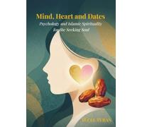 MIND, HEART AND DATES: Psychology and Islamic Spirituality for the Seeking Soul