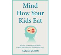Mind How Your Kids Eat: Because what we feed the mind, matters just as much as what’s on the plate