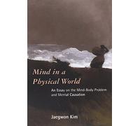 Mind in a Physical World: An Essay on the Mind-Body Problem and Mental Causation