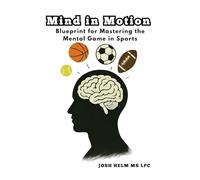Mind in Motion: Blueprint for Mastering the Mental Game in Sports