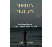Mind in Motion: Reflections on Essence - The Space Between Thought and Being