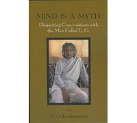 Mind Is a Myth: Disquieting Conversations with the Man Called U.G.