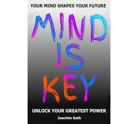 MIND IS KEY: Unlock Your Greatest Power