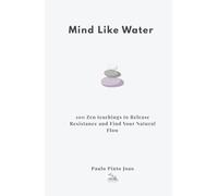 Mind Like Water: 100 Zen teachings to Release Resistance and Find Your Natural Flow