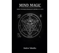 MIND MAGIC: SECRET TECHNIQUES FOR REALITY CONTROL IN 21 DAYS